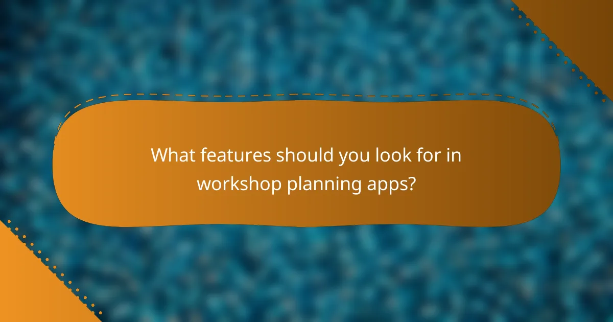What features should you look for in workshop planning apps?