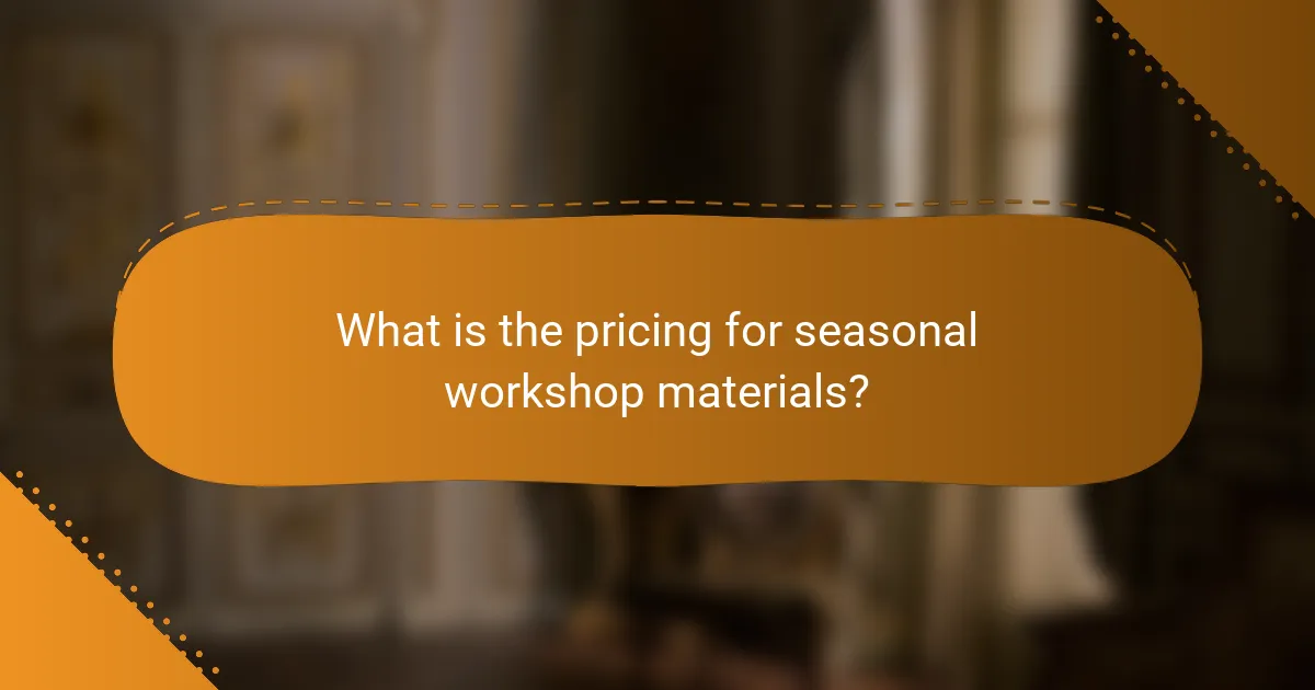 What is the pricing for seasonal workshop materials?