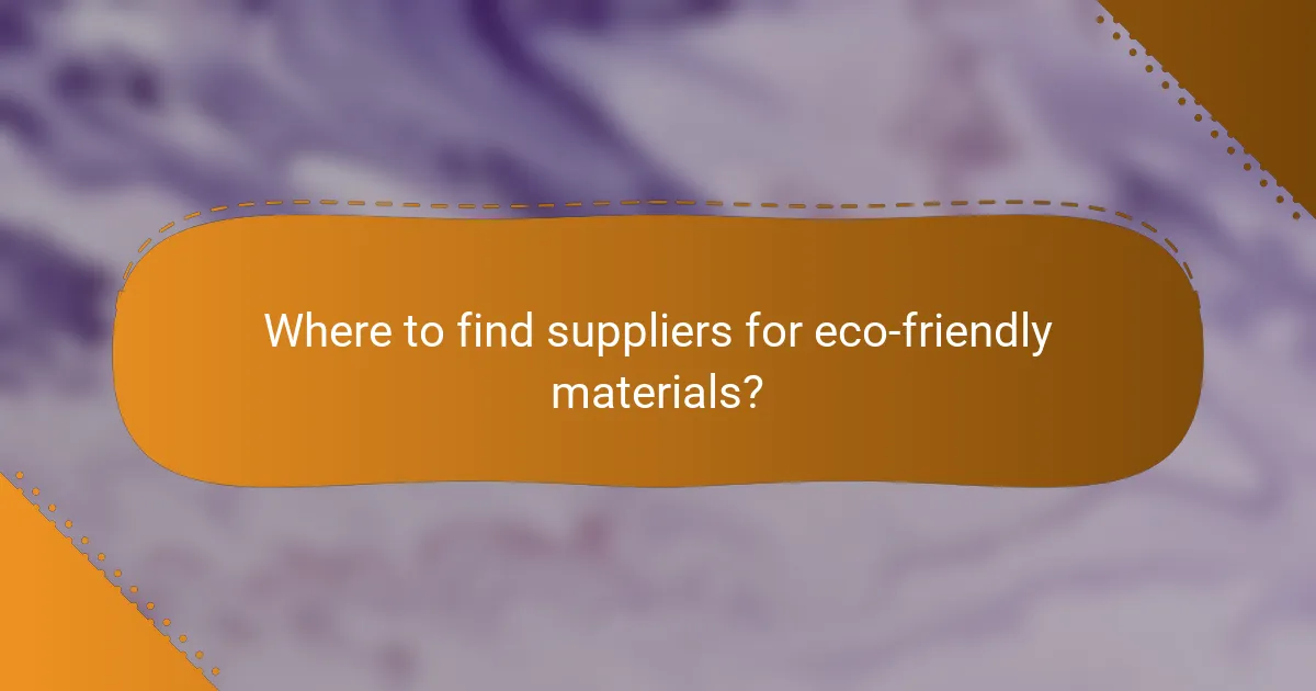 Where to find suppliers for eco-friendly materials?