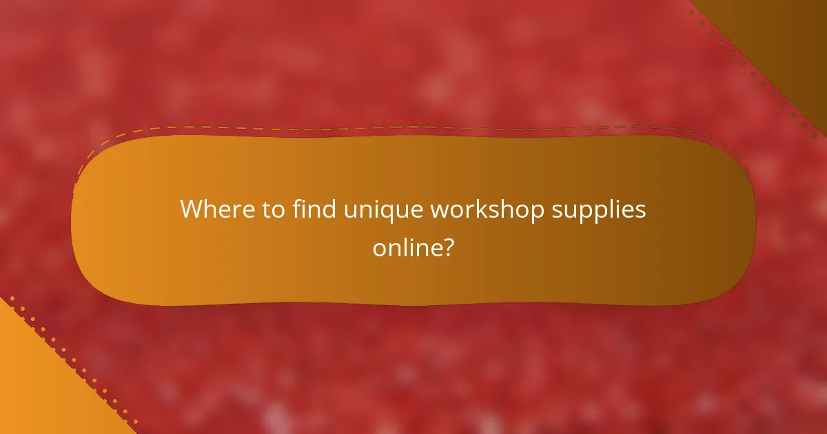 Where to find unique workshop supplies online?